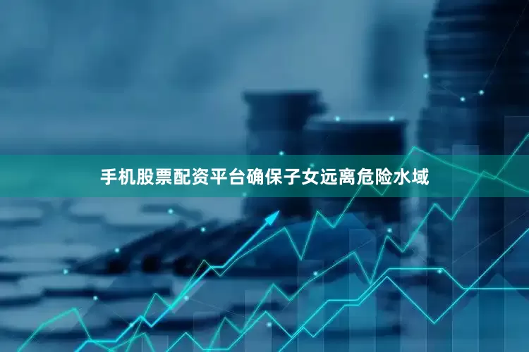 手机股票配资平台确保子女远离危险水域