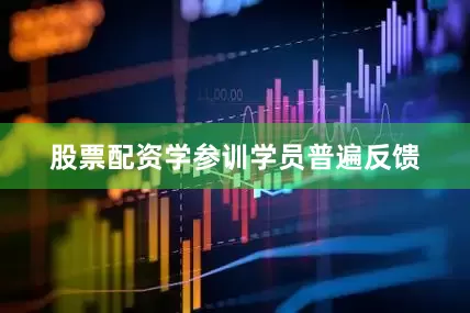股票配资学　　参训学员普遍反馈